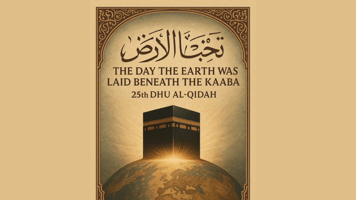 A divine moment in history – the Day the Earth was laid beneath the Kaaba on 25th Dhu al-Qidah