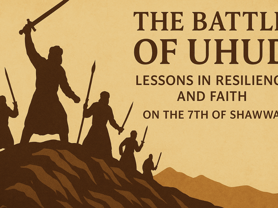 The Battle of Uhud — a timeless lesson of resilience, sacrifice, and faith on the 7th of Shawwal.
