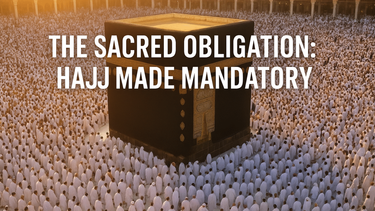 The Sacred Obligation of Hajj – Made Mandatory for Muslims on 8th Dhu al-Qidah